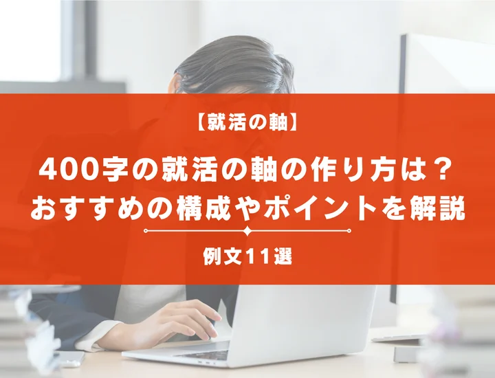 【例文11選】400字の就活の軸はどう作る?おすすめの構成やポイントを徹底解説!